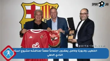 الخطيب ولابورتا وكامل يعقدون اجتماعاً مهماً لمناقشة مشروع استاد النادي الأهلي